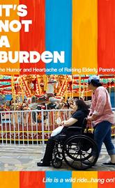 It's Not a Burden: The Humor and Heartache of Raising Elderly Parents poster